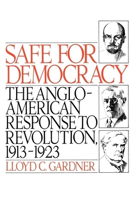 Safe for Democracy: The Anglo-American Response to Revolution, 1913-1923 by Gardner, Lloyd C.