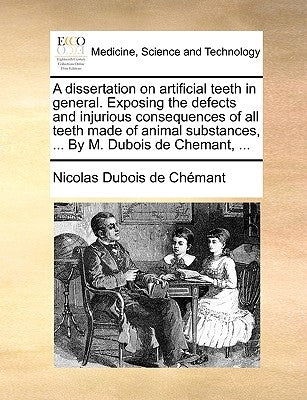 A Dissertation on Artificial Teeth in General. Exposing the Defects and Injurious Consequences of All Teeth Made of Animal Substances, ... by M. DuBoi by DuBois De Chmant, Nicolas