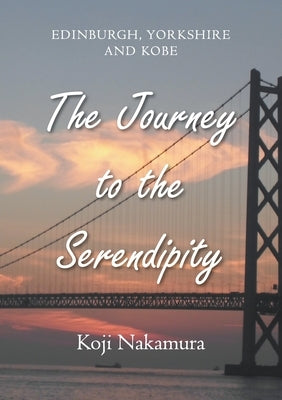 The Journey to the Serendipity: Edinburgh, Yorkshire and Kobe by Nakamura, Koji
