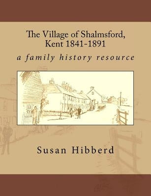 The Village of Shalmsford, Kent 1841-1891 by McGowan, Colin