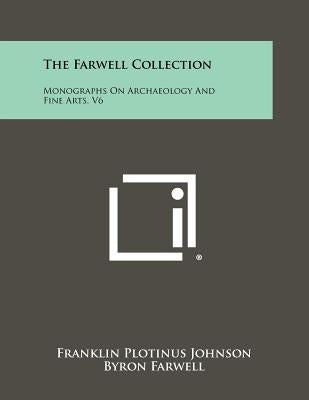 The Farwell Collection: Monographs On Archaeology And Fine Arts, V6 by Johnson, Franklin Plotinus