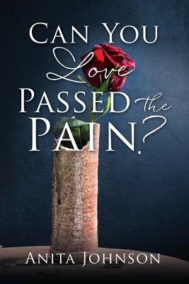 Can You Love Passed the Pain? by Johnson, Anita