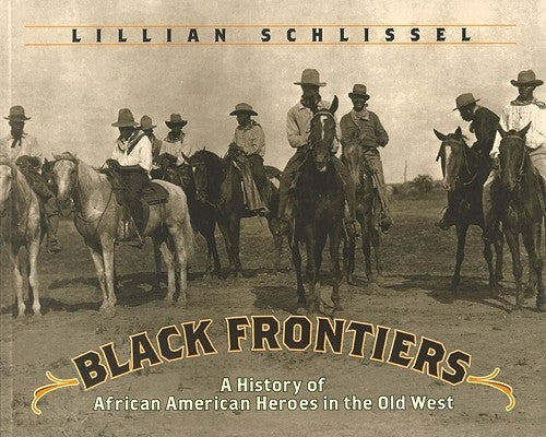 Black Frontiers: A History of African American Heroes in the Old West by Schlissel, Lillian