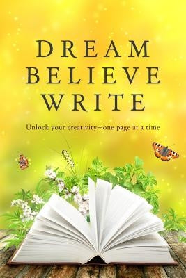 Dream Believe Write: Writing Prompts for Fiction Writers by Klein, Kc