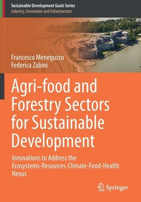 Agri-Food and Forestry Sectors for Sustainable Development: Innovations to Address the Ecosystems-Resources-Climate-Food-Health Nexus by Meneguzzo, Francesco