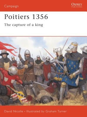Poitiers 1356: The Capture of a King by Nicolle, David