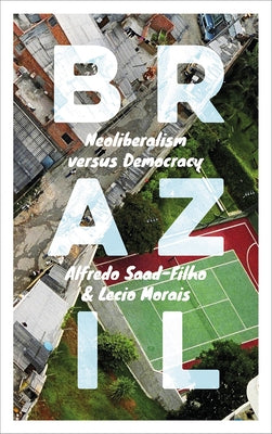 Brazil: Neoliberalism versus Democracy by Saad-Filho, Alfredo