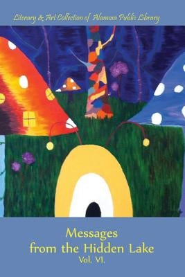 Messages from the Hidden Lake Vol. 7: Literary & Art Collection of the Alamosa Public Library by Library, Alamosa Public