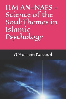 ILM AN-NAFS -Science of the Soul: Themes in Islamic Psychology by Rassool, G. Hussein