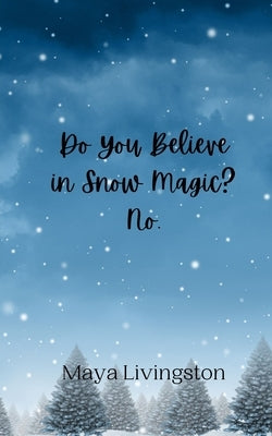 Do You Believe in Snow Magic? No. by Livingston, Maya