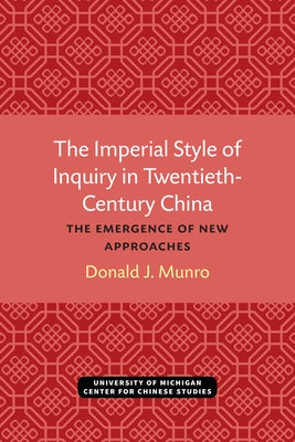 The Imperial Style of Inquiry in Twentieth-Century China: The Emergence of New Approaches Volume 72 by Munro, Donald J.