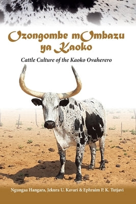 Ozongombe mOmbazu ya Kaoko: Cattle Culture of the Kaoko Ovaherero by Hangara, Ngungaa