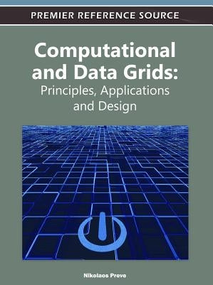 Computational and Data Grids: Principles, Applications and Design by Preve, Nikolaos
