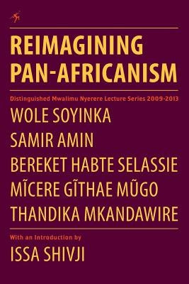 Reimagining Pan-Africanism. Distinguished Mwalimu Nyerere Lecture Series 2009-2013 by Soyinka, Wole