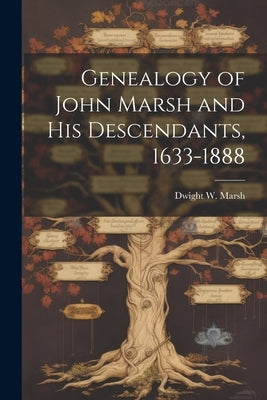 Genealogy of John Marsh and His Descendants, 1633-1888 by Marsh, Dwight W.