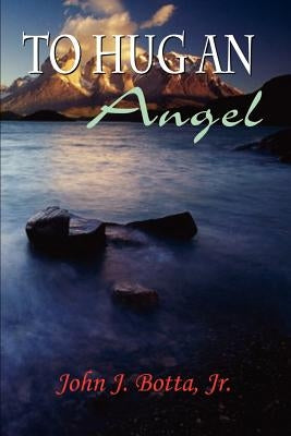 To Hug an Angel by Botta, John J., Jr.