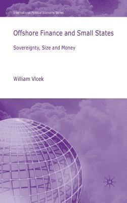 Offshore Finance and Small States: Sovereignty, Size and Money by Vlcek, W.