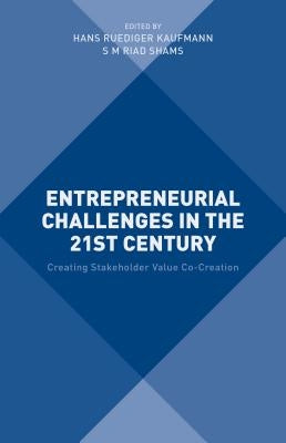 Entrepreneurial Challenges in the 21st Century: Creating Stakeholder Value Co-Creation by Kaufmann, Hans