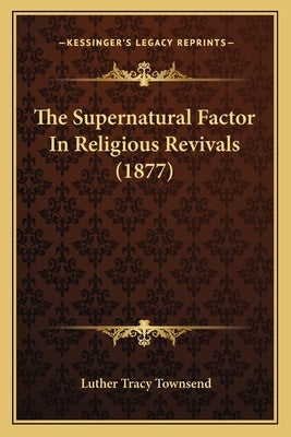 The Supernatural Factor In Religious Revivals (1877) by Townsend, Luther Tracy