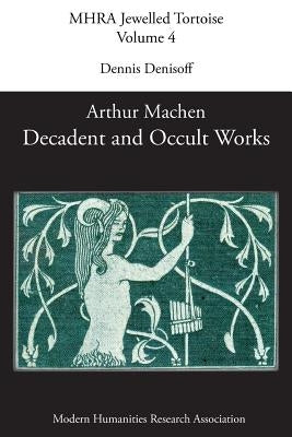 Decadent and Occult Works by Arthur Machen by Denisoff, Dennis