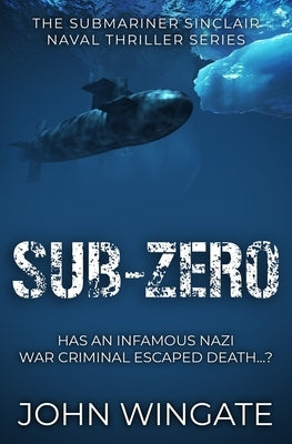 Sub-Zero: Has an infamous Nazi war criminal escaped death...? by Wingate, John