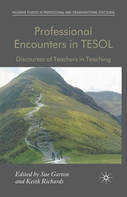 Professional Encounters in Tesol: Discourses of Teachers in Teaching by Garton, S.