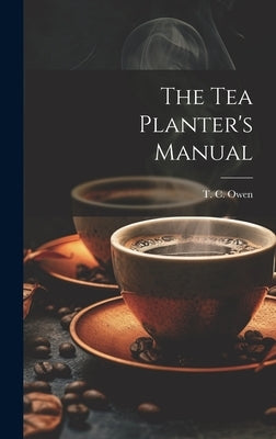 The Tea Planter's Manual by Owen, T. C.