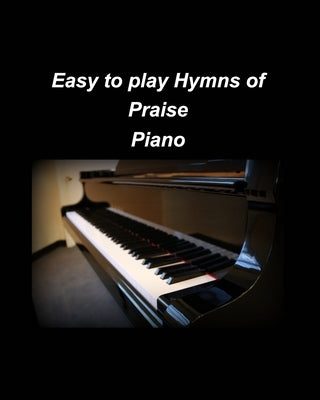 Easy to play Hymns of Praise Piano: Piano Worship Easy Church Piano Arrangements Praise by Taylor, Mary