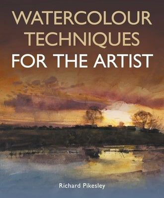 Watercolour Techniques for the Artist by Pikesley, Richard