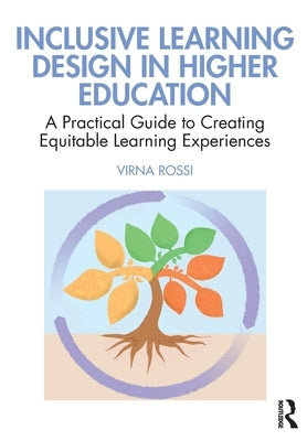 Inclusive Learning Design in Higher Education: A Practical Guide to Creating Equitable Learning Experiences by Rossi, Virna