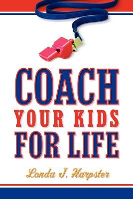 Coach Your Kids For Life by Harpster, Londa J.