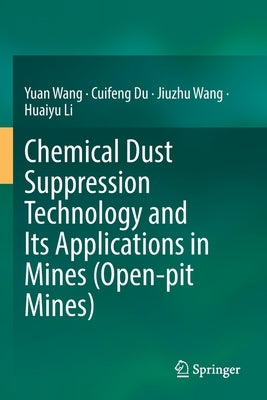 Chemical Dust Suppression Technology and Its Applications in Mines (Open-Pit Mines) by Wang, Yuan