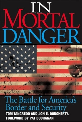 In Mortal Danger: The Battle for America's Border and Security by Tancredo, Tom