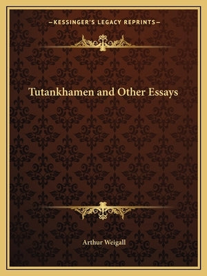 Tutankhamen and Other Essays by Weigall, Arthur