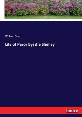 Life of Percy Bysshe Shelley by Sharp, William
