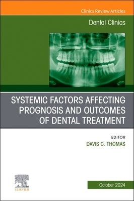 Systemic Factors Affecting Prognosis and Outcomes of Dental Treatment, an Issue of Dental Clinics of North America: Volume 68-4 by Thomas, Davis C.