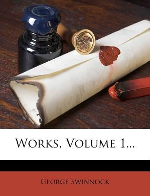 Works, Volume 1... by Swinnock, George