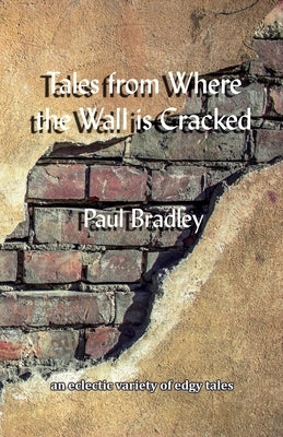 Tales from Where the Wall is Cracked by Bradley, Paul
