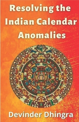 Resolving the Indian Calendar Anomalies by Dhingra, Devinder