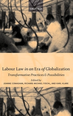 Labour Law in an Era of Globalization: Transformative Practices and Possibilities by Conaghan, Joanne