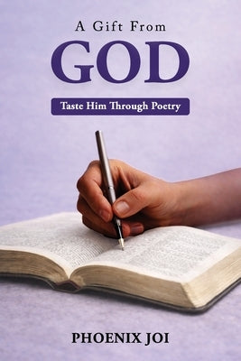 A Gift from God: Taste Him Through Poetry by Joi, Phoenix