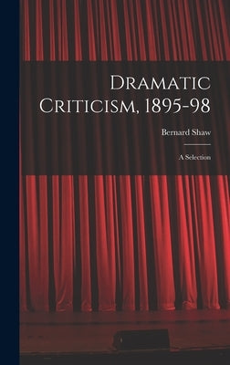 Dramatic Criticism, 1895-98; a Selection by Shaw, Bernard 1856-1950