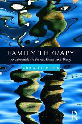 Family Therapy: An Introduction to Process, Practice and Theory by Reiter, Michael D.