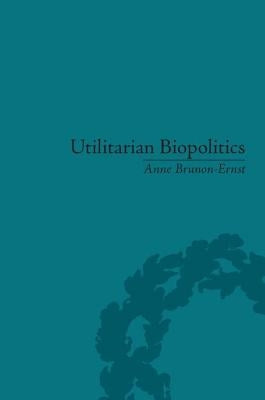 Utilitarian Biopolitics: Bentham, Foucault and Modern Power by Brunon-Ernst, Anne