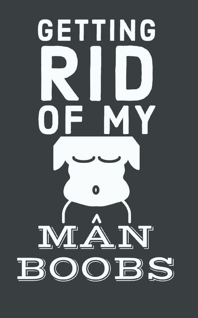 Getting Rid Of My Man Boobs: 6 Week Exercise and Diet Program Gift Book For Men by Media, Slim Trim and Ripped
