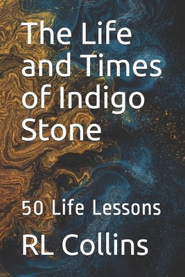 The Life and Times of Indigo Stone: 50 Life Lessons by Collins, Rl