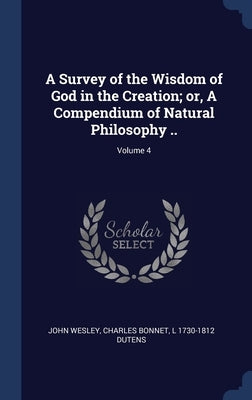 A Survey of the Wisdom of God in the Creation; or, A Compendium of Natural Philosophy ..; Volume 4 by Wesley, John