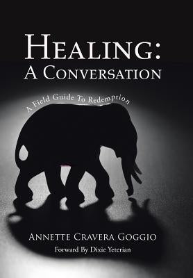Healing: A Conversation: A Field Guide to Redemption by Goggio, Annette Cravera