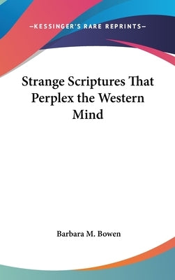 Strange Scriptures That Perplex the Western Mind by Bowen, Barbara M.