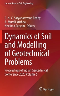 Dynamics of Soil and Modelling of Geotechnical Problems: Proceedings of Indian Geotechnical Conference 2020 Volume 5 by Satyanarayana Reddy, C. N. V.